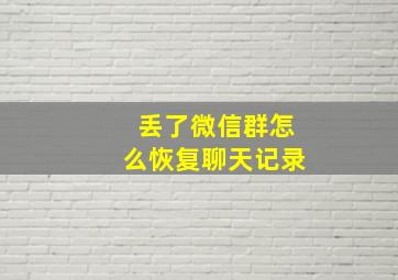 丢了微信群怎么恢复聊天记录