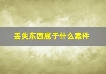 丢失东西属于什么案件