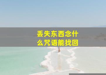 丢失东西念什么咒语能找回