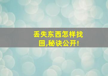 丢失东西怎样找回,秘诀公开!