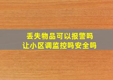 丢失物品可以报警吗让小区调监控吗安全吗