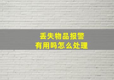 丢失物品报警有用吗怎么处理