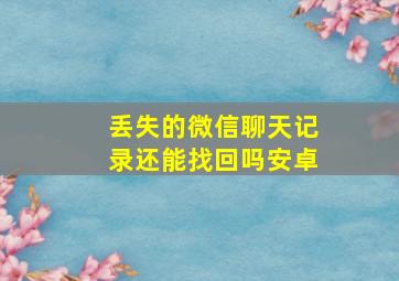 丢失的微信聊天记录还能找回吗安卓