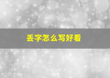 丢字怎么写好看