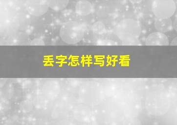 丢字怎样写好看