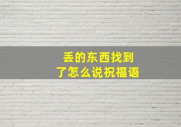 丢的东西找到了怎么说祝福语