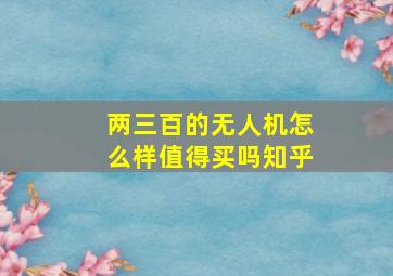 两三百的无人机怎么样值得买吗知乎