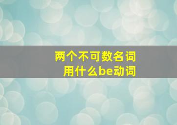 两个不可数名词用什么be动词