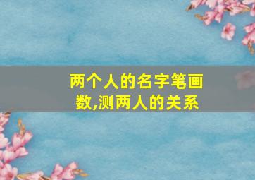 两个人的名字笔画数,测两人的关系