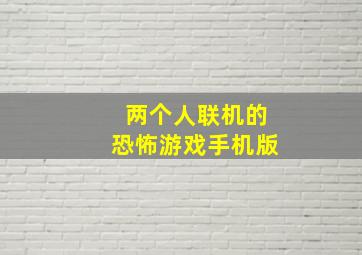 两个人联机的恐怖游戏手机版