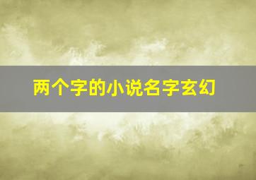 两个字的小说名字玄幻