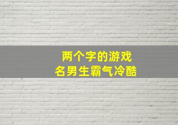 两个字的游戏名男生霸气冷酷