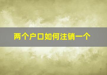 两个户口如何注销一个