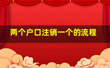 两个户口注销一个的流程