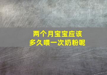 两个月宝宝应该多久喂一次奶粉呢