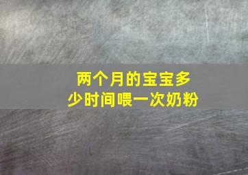 两个月的宝宝多少时间喂一次奶粉