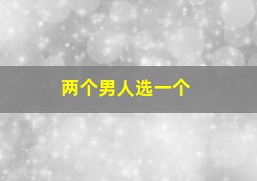 两个男人选一个