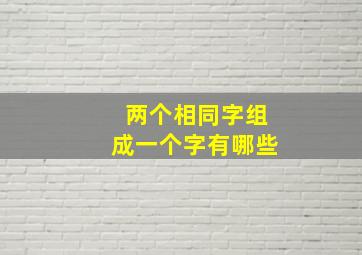 两个相同字组成一个字有哪些