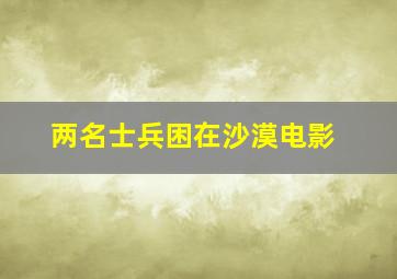 两名士兵困在沙漠电影