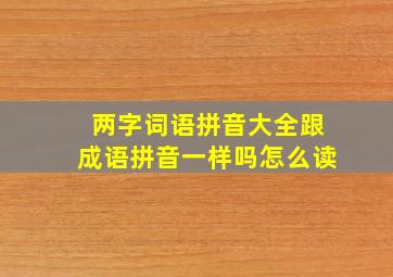 两字词语拼音大全跟成语拼音一样吗怎么读