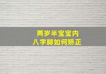 两岁半宝宝内八字脚如何矫正