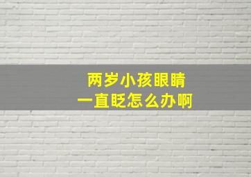 两岁小孩眼睛一直眨怎么办啊