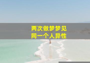 两次做梦梦见同一个人异性