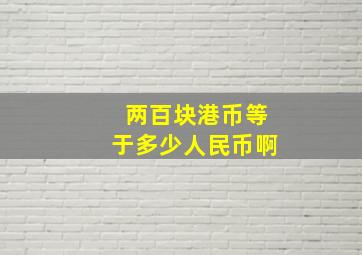 两百块港币等于多少人民币啊