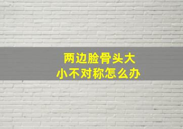 两边脸骨头大小不对称怎么办