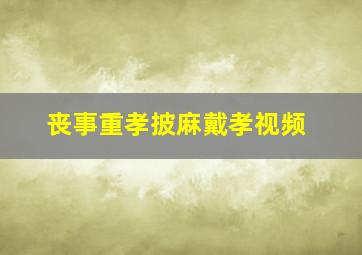 丧事重孝披麻戴孝视频