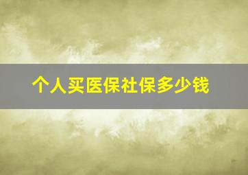 个人买医保社保多少钱