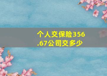 个人交保险356.67公司交多少