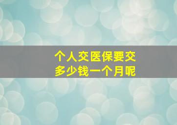 个人交医保要交多少钱一个月呢