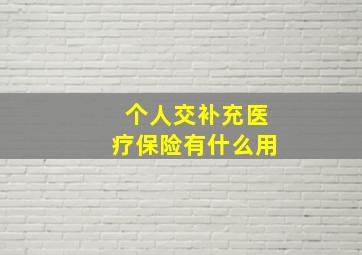 个人交补充医疗保险有什么用