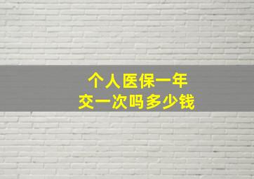 个人医保一年交一次吗多少钱