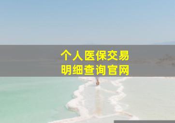 个人医保交易明细查询官网