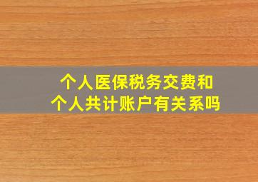 个人医保税务交费和个人共计账户有关系吗