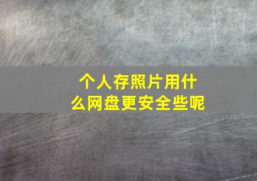 个人存照片用什么网盘更安全些呢