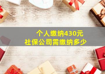 个人缴纳430元社保公司需缴纳多少