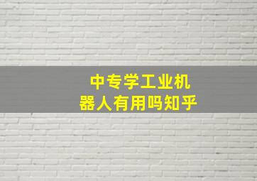 中专学工业机器人有用吗知乎