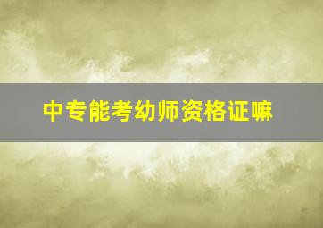 中专能考幼师资格证嘛