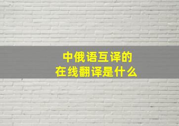 中俄语互译的在线翻译是什么