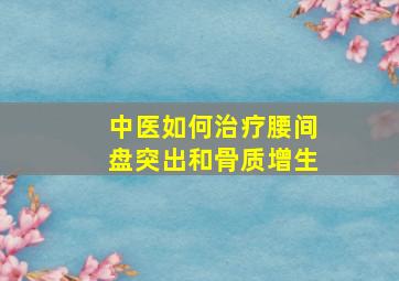 中医如何治疗腰间盘突出和骨质增生