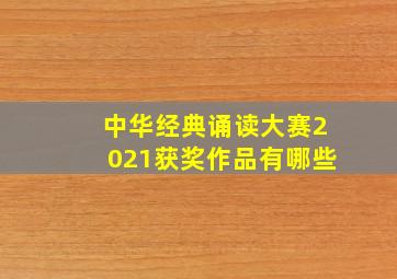 中华经典诵读大赛2021获奖作品有哪些