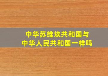 中华苏维埃共和国与中华人民共和国一样吗