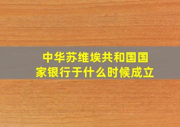 中华苏维埃共和国国家银行于什么时候成立