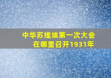 中华苏维埃第一次大会在哪里召开1931年