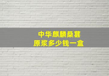 中华麒麟桑葚原浆多少钱一盒