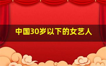 中国30岁以下的女艺人