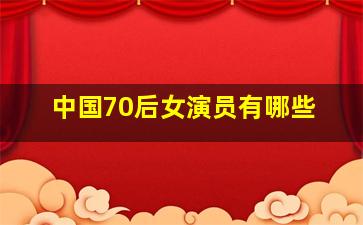 中国70后女演员有哪些